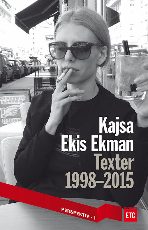 Kajsa Ekis Ekman : Texter 1998-2015